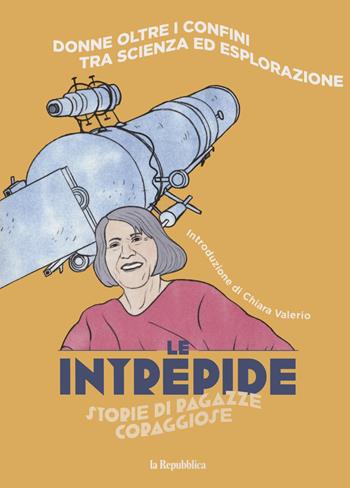 Donne oltre i confini tra scienza ed esplorazione. Le intrepide. Storie di ragazze coraggiose. Vol. 1  - Libro Gedi (Gruppo Editoriale) 2022 | Libraccio.it