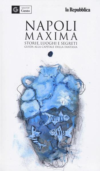 Napoli maxima. Storie, luoghi e segreti. Guida alla capitale della fantasia. Ediz. a colori  - Libro Gedi (Gruppo Editoriale) 2022, Le Guide di Repubblica | Libraccio.it