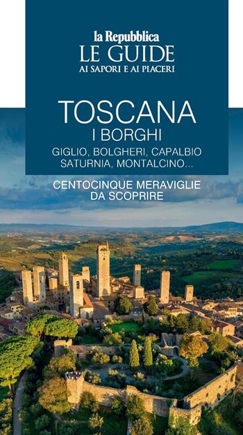 Toscana. I borghi. Giglio, Bolgheri, Capalbio, Saturnia, Montalcino... Centocinque meraviglie da scoprire. Le guide ai sapori e ai piaceri. Vol. 1  - Libro Gedi (Gruppo Editoriale) 2023, Le Guide di Repubblica | Libraccio.it