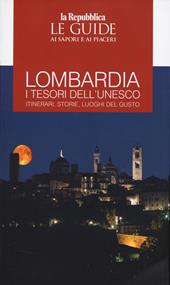 Lombardia. I tesori dell'Unesco. Itinerari, storie, luoghi del gusto