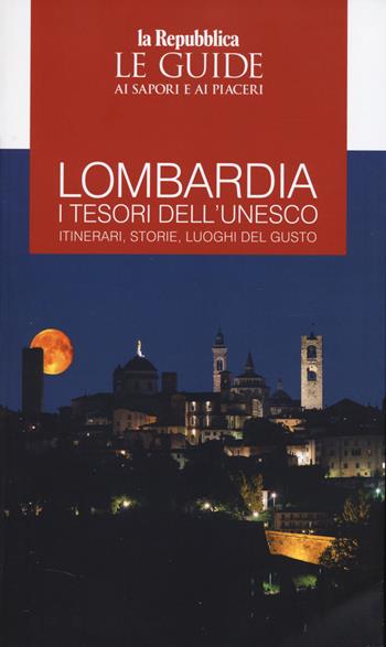 Lombardia. I tesori dell'Unesco. Itinerari, storie, luoghi del gusto  - Libro Gedi (Gruppo Editoriale) 2025, Le Guide di Repubblica | Libraccio.it