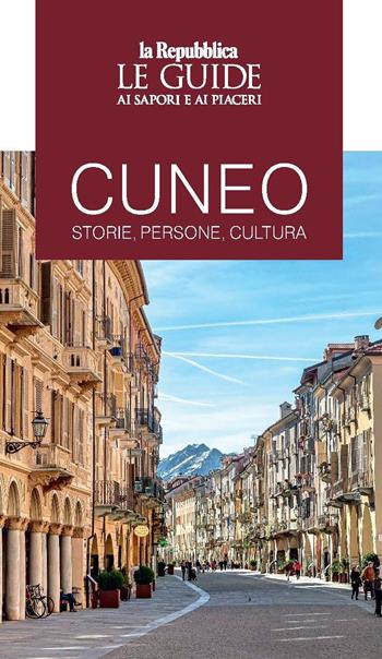 Cuneo. Storie, persone, cultura. Le guide ai sapori e ai piaceri  - Libro Gedi (Gruppo Editoriale) 2023, Le Guide di Repubblica | Libraccio.it