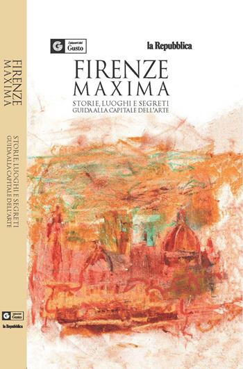 Firenze maxima. Storie, luoghi e segreti. Guida alla capitale dell'arte  - Libro Gedi (Gruppo Editoriale) 2023, Le Guide di Repubblica | Libraccio.it