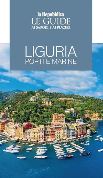 Liguria. Porti e marine. Le guide ai sapori e ai piaceri  - Libro Gedi (Gruppo Editoriale) 2023, Le Guide di Repubblica | Libraccio.it