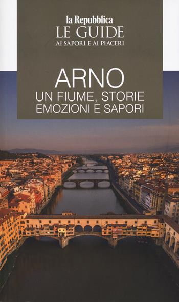 Arno. Un fiume, storie emozioni e sapori. Le guide ai sapori e ai piaceri  - Libro Gedi (Gruppo Editoriale) 2024, Le Guide di Repubblica | Libraccio.it
