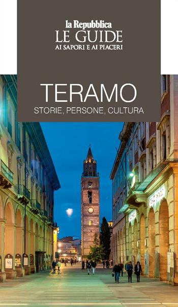 Teramo. Storie, persone, cultura. Le guide ai sapori e ai piaceri  - Libro Gedi (Gruppo Editoriale) 2023, Le Guide di Repubblica | Libraccio.it