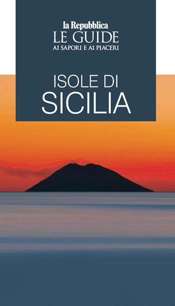 Isole di Sicilia. Le guide ai sapori e ai piaceri  - Libro Gedi (Gruppo Editoriale) 2023, Le Guide di Repubblica | Libraccio.it