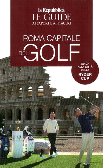 Roma capitale del golf. Le guide ai sapori e ai piaceri  - Libro Gedi (Gruppo Editoriale) 2023, Le Guide di Repubblica | Libraccio.it