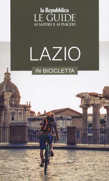 Lazio in bicicletta. Le guide ai sapori e ai piaceri  - Libro Gedi (Gruppo Editoriale) 2023, Le Guide di Repubblica | Libraccio.it