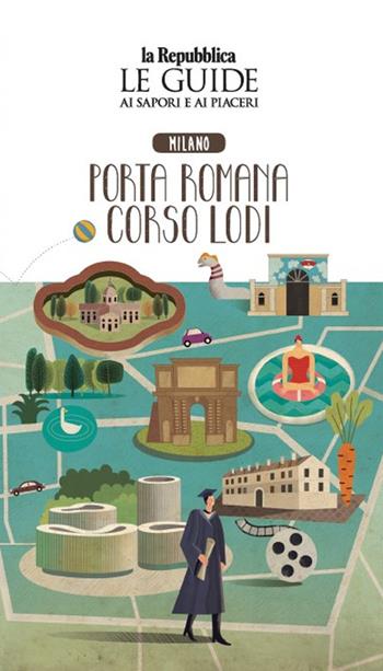 Milano. Porta romana. Corso Lodi. Quartiere Italia. Le guide ai sapori e ai piaceri  - Libro Gedi (Gruppo Editoriale) 2023, Le Guide di Repubblica | Libraccio.it