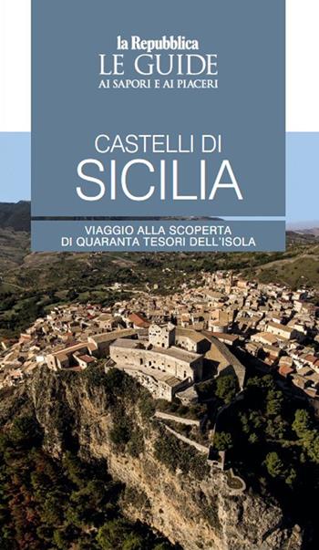 Castelli di Sicilia. Le guide ai sapori e ai piaceri  - Libro Gedi (Gruppo Editoriale) 2023, Le Guide di Repubblica | Libraccio.it