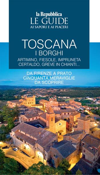 Toscana. I borghi. Artimino, Fiesole, Impruneta Certaldo, Greve in Chianti... Da Firenze a Prato cinquanta meraviglie da scoprire. Le guide ai sapori e ai piaceri. Vol. 2  - Libro Gedi (Gruppo Editoriale) 2024, Le Guide di Repubblica | Libraccio.it