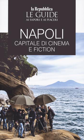 Napoli. Capitale di cinema e fiction. Le guide ai sapori e ai piaceri  - Libro Gedi (Gruppo Editoriale) 2024, Le Guide di Repubblica | Libraccio.it
