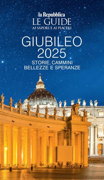 Giubileo 2025. Storie, cammini, bellezze e speranze. Le guide ai sapori e ai piaceri  - Libro Gedi (Gruppo Editoriale) 2025, Le Guide di Repubblica | Libraccio.it