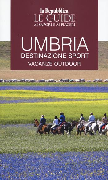 Umbria. Destinazione sport. Vacanze outdoor. Le guide ai sapori e ai piaceri  - Libro Gedi (Gruppo Editoriale) 2026, Le Guide di Repubblica | Libraccio.it