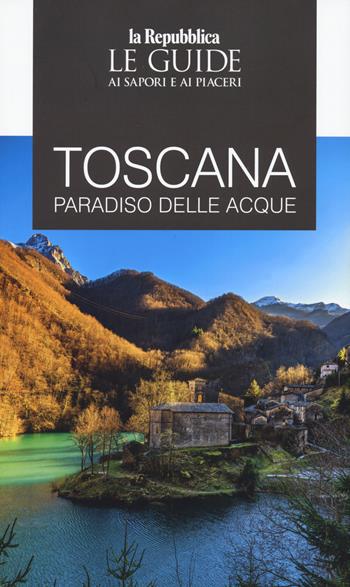 Toscana. Paradiso delle acque. Le guide ai sapori e ai piaceri  - Libro Gedi (Gruppo Editoriale) 2026, Le Guide di Repubblica | Libraccio.it