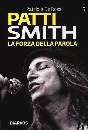 Patti Smith. La forza della parola - Patrizia De Rossi - Libro DIARKOS 2021, Ritmi | Libraccio.it
