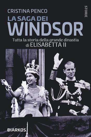 La saga dei Windsor. Tutta la storia della grande dinastia di Elisabetta II - Cristina Penco - Libro DIARKOS 2020, Storie | Libraccio.it