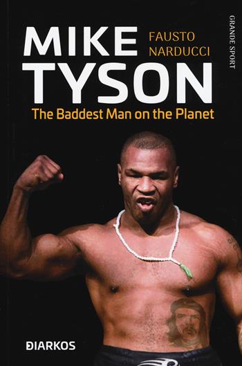 Mike Tyson. The baddest man on the planet. Ediz. italiana - Fausto Narducci - Libro DIARKOS 2021, Grande sport | Libraccio.it