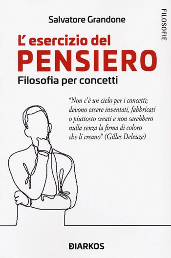 L'esercizio del pensiero. Filosofia per concetti - Salvatore Grandone - Libro DIARKOS 2020, Filosofie | Libraccio.it