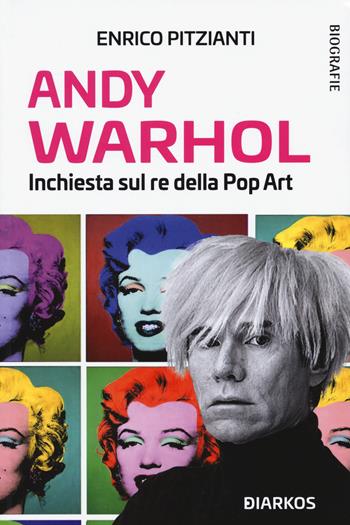 Andy Warhol. Inchiesta sul re della pop art - Enrico Pitzianti - Libro DIARKOS 2021, Biografie | Libraccio.it