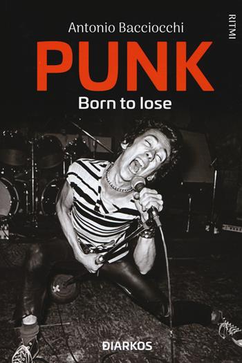 Punk. Born to lose - Antonio Bacciocchi - Libro DIARKOS 2020, Ritmi | Libraccio.it