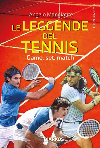 Le leggende del tennis. Game, set, match - Angelo Mangiante - Libro DIARKOS 2020, Grande sport | Libraccio.it
