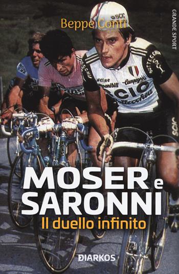 Moser e Saronni. Il duello infinito - Beppe Conti - Libro DIARKOS 2020, Grande sport | Libraccio.it