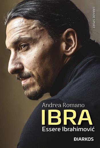 Ibra. Essere Ibrahimovic - Andrea Romano - Libro DIARKOS 2022, Grande sport | Libraccio.it