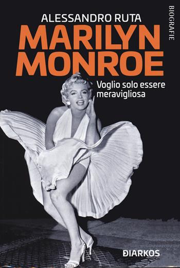 Marilyn Monroe. Voglio solo essere meravigliosa - Alessandro Ruta - Libro DIARKOS 2021, Biografie | Libraccio.it