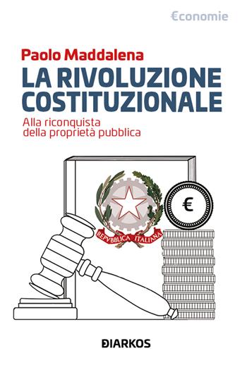 La rivoluzione costituzionale. Alla riconquista della proprietà pubblica - Paolo Maddalena - Libro DIARKOS 2020, Economie | Libraccio.it