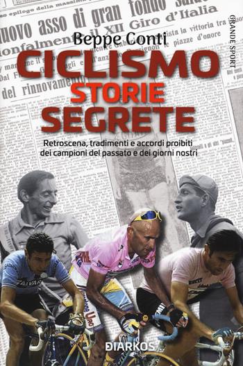 Ciclismo. Storie segrete. Retroscena, tradimenti e accordi proibiti dei campioni del passato e dei giorni nostri - Beppe Conti - Libro DIARKOS 2021, Grande sport | Libraccio.it