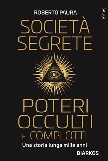 Società segrete, poteri occulti e complotti. Una storia lunga mille anni - Roberto Paura - Libro DIARKOS 2021, Saggi | Libraccio.it