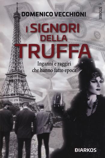 I signori della truffa. Inganni e raggiri che hanno fatto epoca - Domenico Vecchioni - Libro DIARKOS 2021, Storie | Libraccio.it