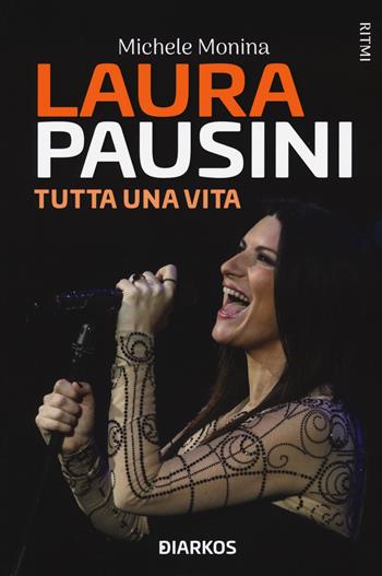 Laura Pausini. Tutta una vita - Michele Monina - Libro DIARKOS 2021, Ritmi | Libraccio.it
