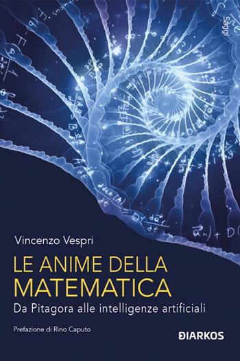 Le anime della matematica. Da Pitagora alle intelligenze artificiali. Con QR Code - Vincenzo Vespri - Libro DIARKOS 2023, Saggi | Libraccio.it