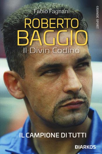 Roberto Baggio. Il divin codino. Nuova ediz. - Fabio Fagnani - Libro DIARKOS 2021, Grande sport | Libraccio.it