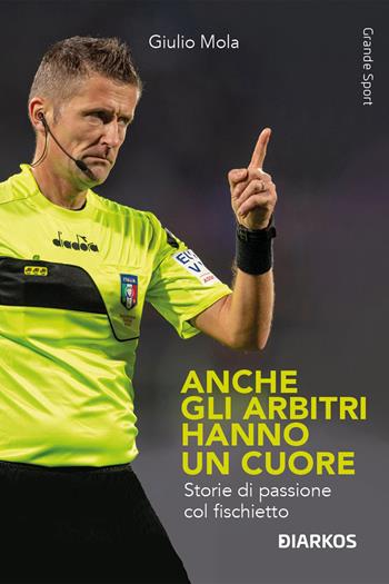 Anche gli arbitri hanno un cuore. Storie di passione col fischietto - Giulio Mola - Libro DIARKOS 2024, Grande sport | Libraccio.it