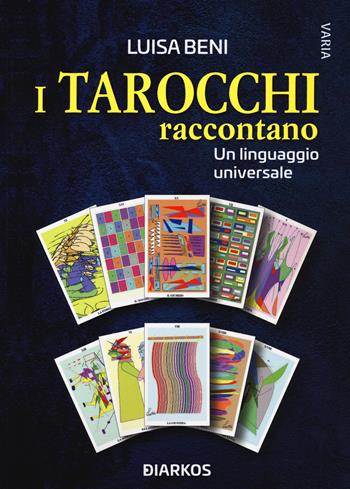 I tarocchi raccontano. Un linguaggio universale - Luisa Beni - Libro DIARKOS 2022, Varia | Libraccio.it