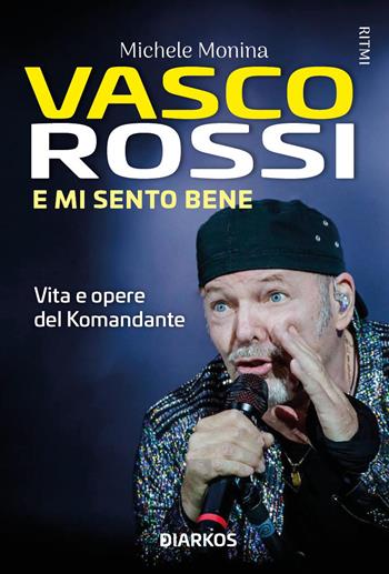 Vasco Rossi. E mi sento bene. Vita e opere del Komandante - Michele Monina - Libro DIARKOS 2021, Ritmi | Libraccio.it