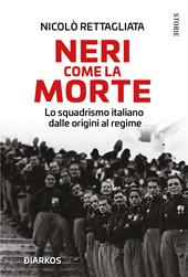 Neri come la morte. Lo squadrismo italiano dalle origini al regime