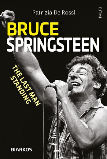Bruce Springsteen. The last man standing - Patrizia De Rossi - Libro DIARKOS 2021, Ritmi | Libraccio.it