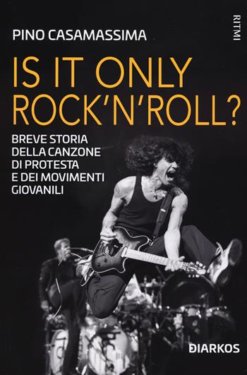 Is it only rock'n'roll? Breve storia della canzone di protesta e dei movimenti giovanili - Pino Casamassima - Libro DIARKOS 2023, Ritmi | Libraccio.it