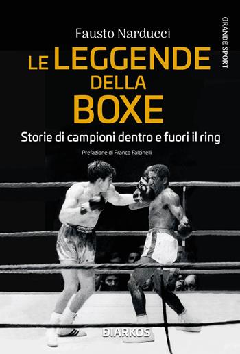 Le leggende della boxe. Storie di campioni dentro e fuori il ring - Fausto Narducci - Libro DIARKOS 2022, Grande sport | Libraccio.it