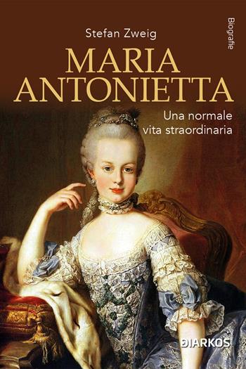 Maria Antonietta. Una normale vita straordinaria - Stefan Zweig - Libro DIARKOS 2024, Biografie | Libraccio.it