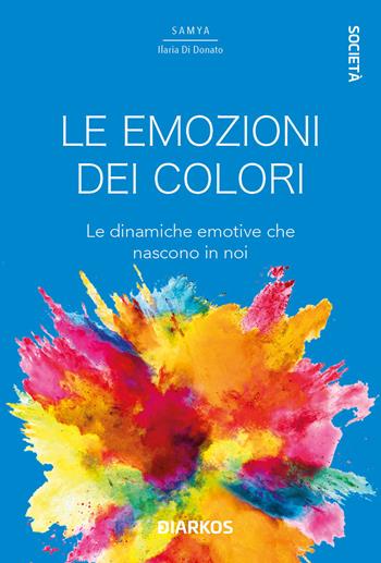 Le emozioni dei colori. Le dinamiche emotive che nascono in noi - Samya Ilaria Di Donato - Libro DIARKOS 2022, Società | Libraccio.it