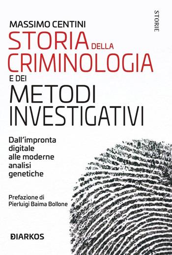 Storia della criminologia e dei metodi investigativi. Dall'impronta digitale alle moderne analisi genetiche - Massimo Centini - Libro DIARKOS 2022, Storie | Libraccio.it