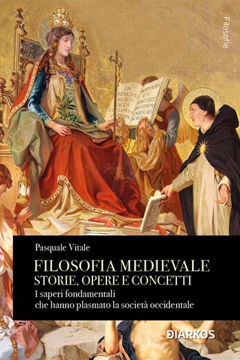 Filosofia medievale. Storie, opere e concetti. I saperi fondamentali che hanno plasmato la società occidentale - Pasquale Vitale - Libro DIARKOS 2023, Filosofie | Libraccio.it