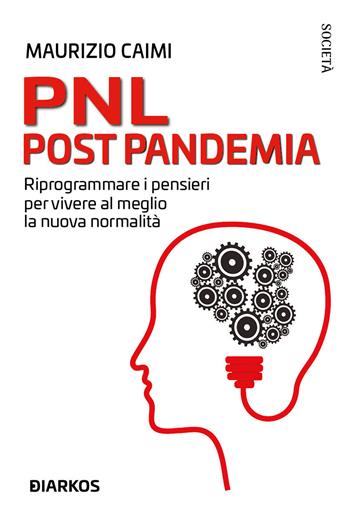 PNL post pandemia. Riprogrammare i pensieri per vivere al meglio la nuova normalità - Maurizio Caimi - Libro DIARKOS 2022, Società | Libraccio.it