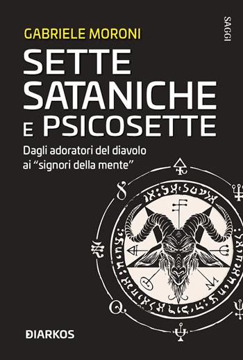 Sette sataniche e psicosette. Dagli adoratori del diavolo ai «signori della mente» - Gabriele Moroni - Libro DIARKOS 2022, Saggi | Libraccio.it